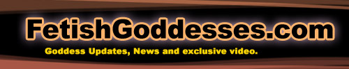 Click here for Goddess site updates, news and exclusive videos